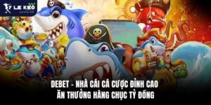 Debet – Nhà Cái Cá Cược Đỉnh Cao Ăn Thưởng Hàng Chục Tỷ Đồng