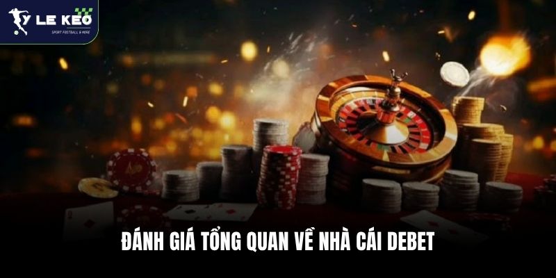 Đánh giá tổng quan về nhà cái Debet