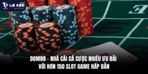 Dom88 – Nhà Cái Cá Cược Nhiều Ưu Đãi Với Hơn 150 Slot Game Hấp Dẫn