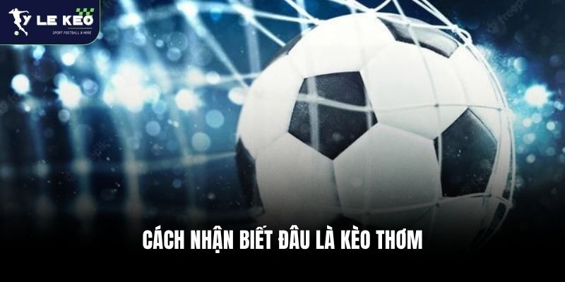 Cách nhận biết đâu là kèo thơm