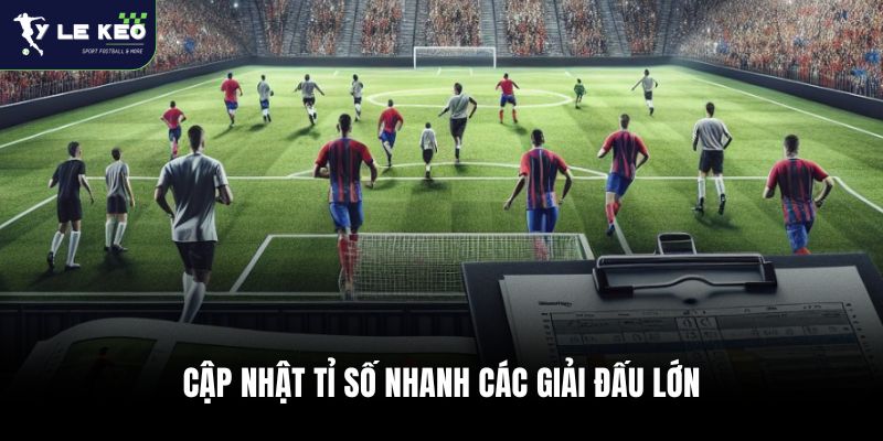 Cập nhật tỉ số nhanh các giải đấu lớn