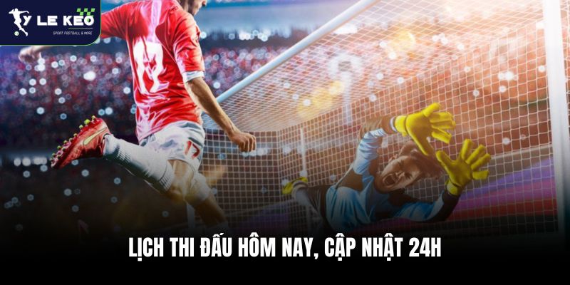 Lịch thi đấu bóng đá cập nhật nhanh nhất tại WC