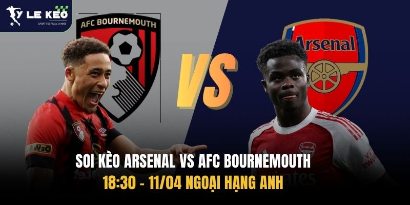 Soi kèo Arsenal vs AFC Bournemouth | 18:30 – 11/04 Ngoại hạng Anh
