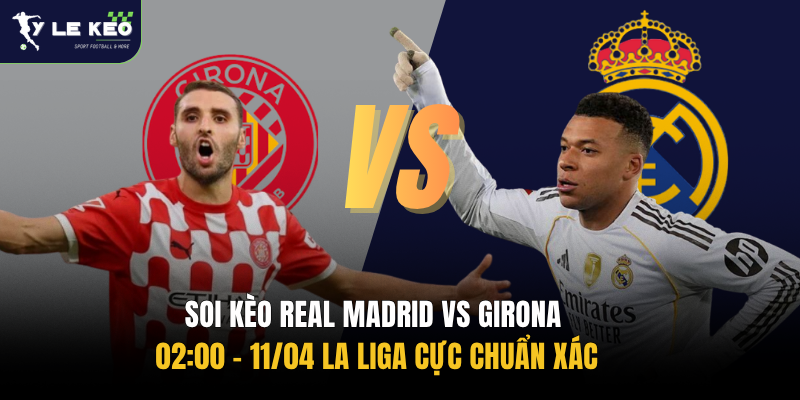Soi kèo Real Madrid vs Girona 02:00 – 11/04 La Liga cực chuẩn xác