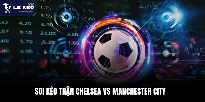 Soi kèo trận Chelsea vs Manchester City