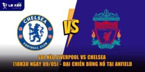 Soi kèo Liverpool vs Chelsea (18h30 ngày 09/05) - Đại chiến bùng nổ 7 Soi kèo Liverpool vs Chelsea (18h30 ngày 09/05) - Đại chiến bùng nổ tại Anfield