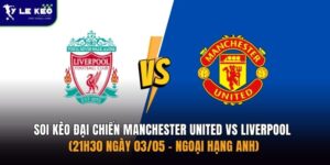 Soi kèo đại chiến Manchester United vs Liverpool (21h30 ngày 03/05 – Ngoại hạng Anh) 5 Soi kèo đại chiến Manchester United vs Liverpool (21h30 ngày 03/05 – Ngoại hạng Anh)