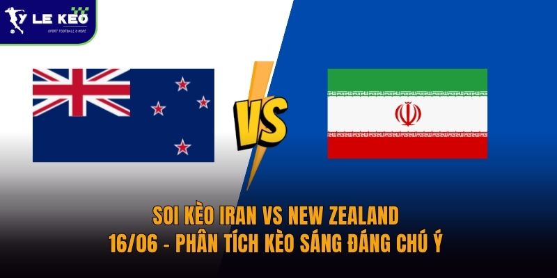 Soi kèo Iran vs New Zealand – 16/06 – Phân tích kèo sáng đáng chú ý 3 Soi kèo Iran vs New Zealand – 16/06 – Phân tích kèo sáng đáng chú ý