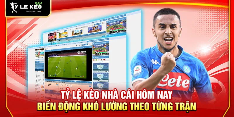 Tỷ Lệ Kèo 52 Tỷ lệ kèo nhà cái hôm nay biến động khó lường theo từng trận